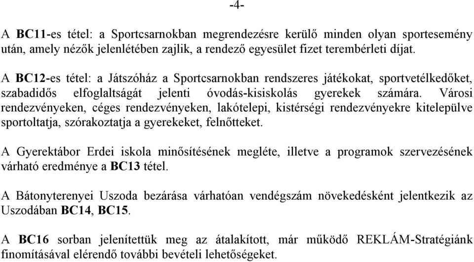 Városi rendezvényeken, céges rendezvényeken, lakótelepi, kistérségi rendezvényekre kitelepülve sportoltatja, szórakoztatja a gyerekeket, felnőtteket.