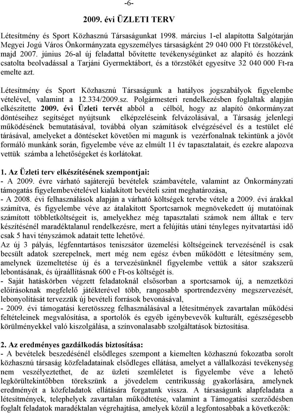 június 26-al új feladattal bővítette tevékenységünket az alapító és hozzánk csatolta beolvadással a Tarjáni Gyermektábort, és a törzstőkét egyesítve 32 040 000 Ft-ra emelte azt.