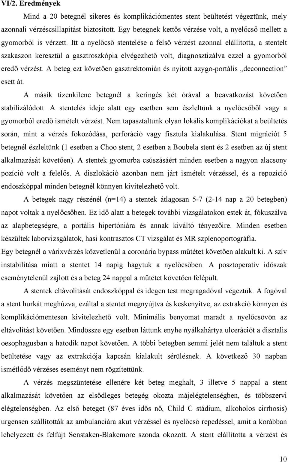 Itt a nyelőcső stentelése a felső vérzést azonnal elállította, a stentelt szakaszon keresztül a gasztroszkópia elvégezhető volt, diagnosztizálva ezzel a gyomorból eredő vérzést.