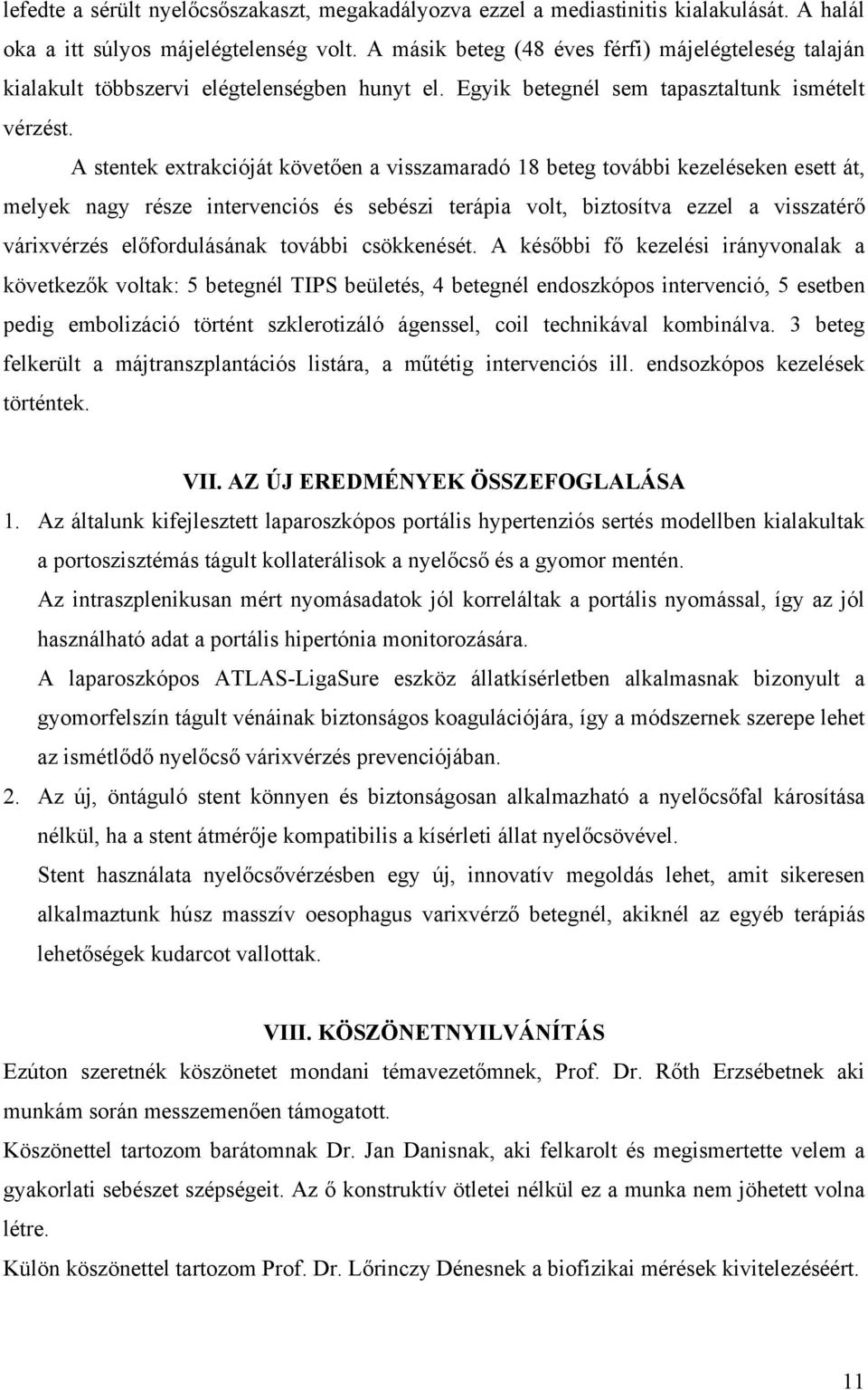 A stentek extrakcióját követően a visszamaradó 18 beteg további kezeléseken esett át, melyek nagy része intervenciós és sebészi terápia volt, biztosítva ezzel a visszatérő várixvérzés előfordulásának