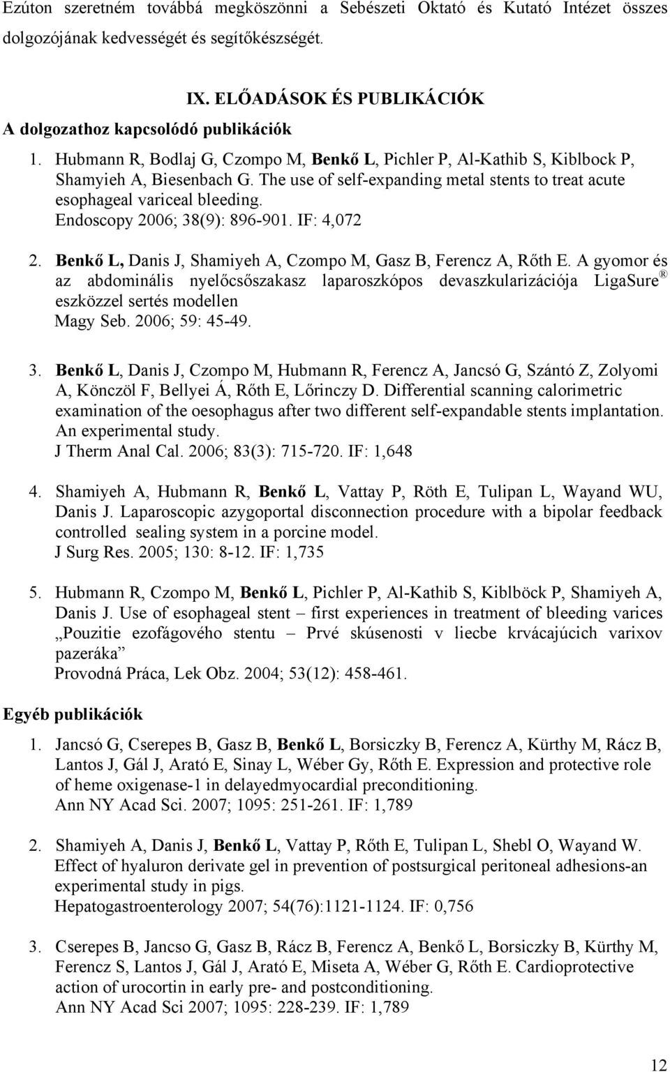 Endoscopy 2006; 38(9): 896-901. IF: 4,072 2. Benkő L, Danis J, Shamiyeh A, Czompo M, Gasz B, Ferencz A, Rőth E.