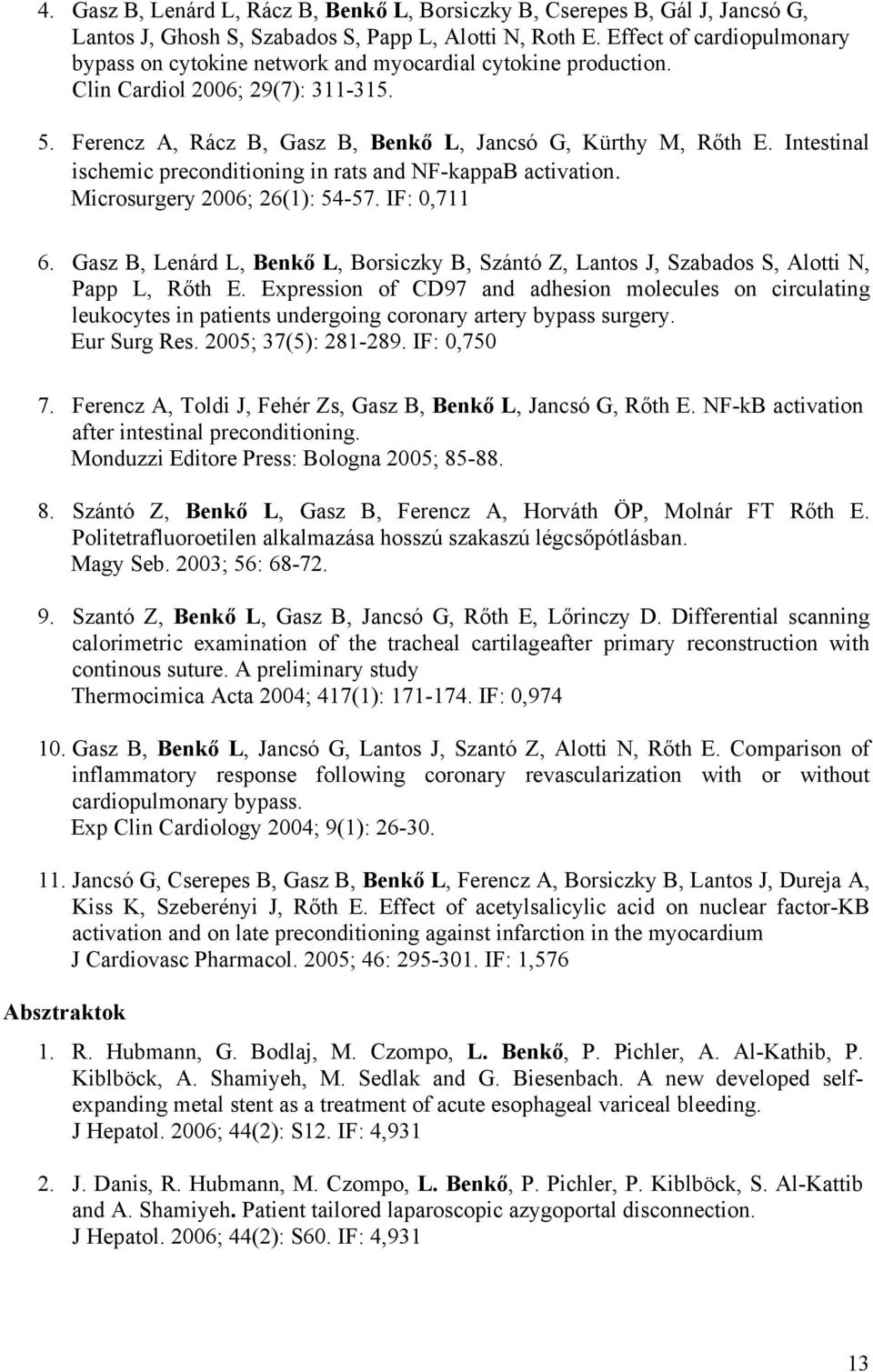 Intestinal ischemic preconditioning in rats and NF-kappaB activation. Microsurgery 2006; 26(1): 54-57. IF: 0,711 6.