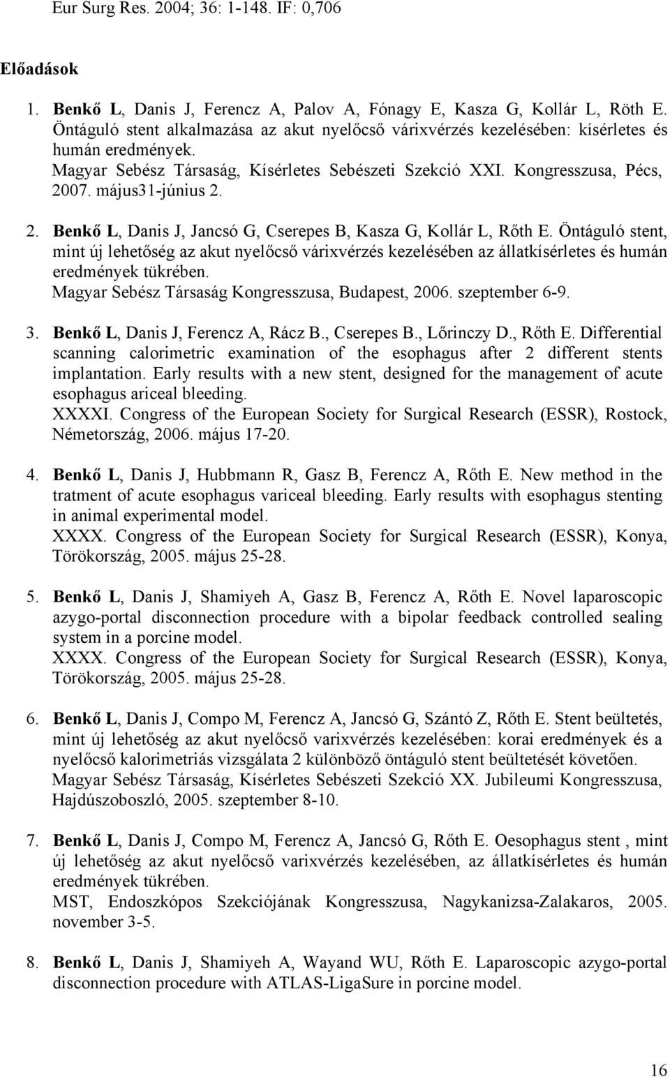 május31-június 2. 2. Benkő L, Danis J, Jancsó G, Cserepes B, Kasza G, Kollár L, Rőth E.