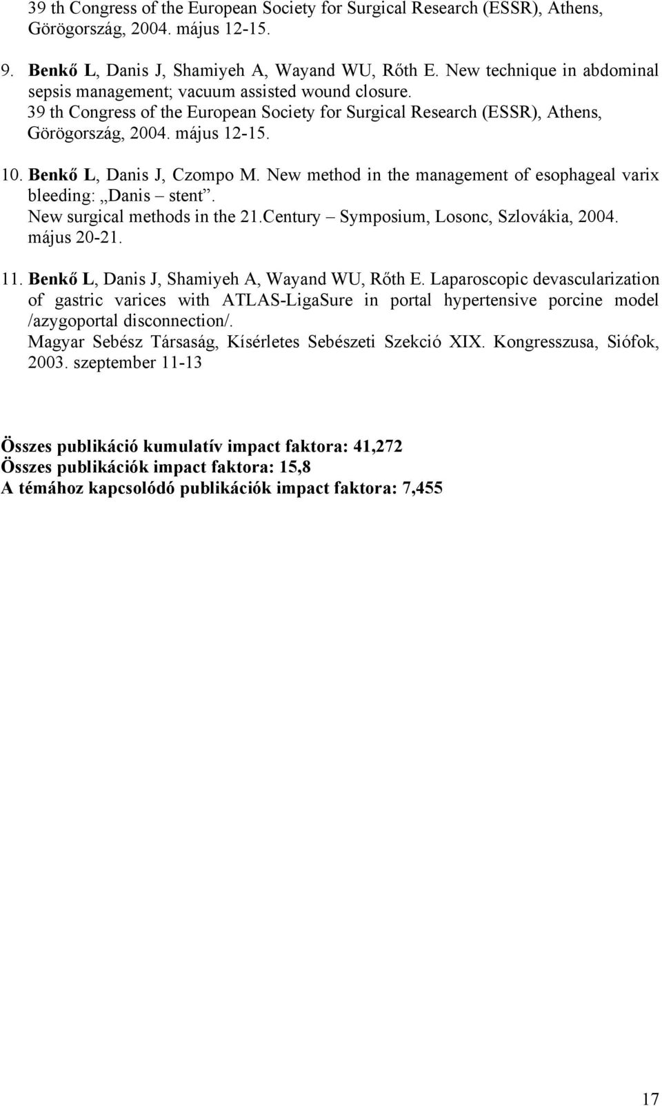 Benkő L, Danis J, Czompo M. New method in the management of esophageal varix bleeding: Danis stent. New surgical methods in the 21.Century Symposium, Losonc, Szlovákia, 2004. május 20-21. 11.