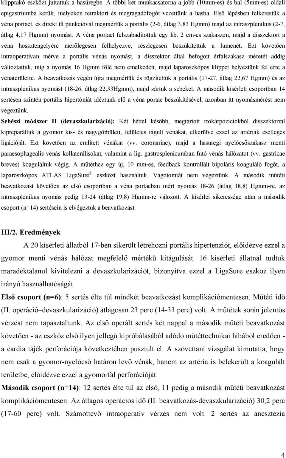 A véna portaet felszabadítottuk egy kb. 2 cm-es szakaszon, majd a disszektort a véna hossztengelyére merőlegesen felhelyezve, részlegesen beszűkítettük a lumenét.