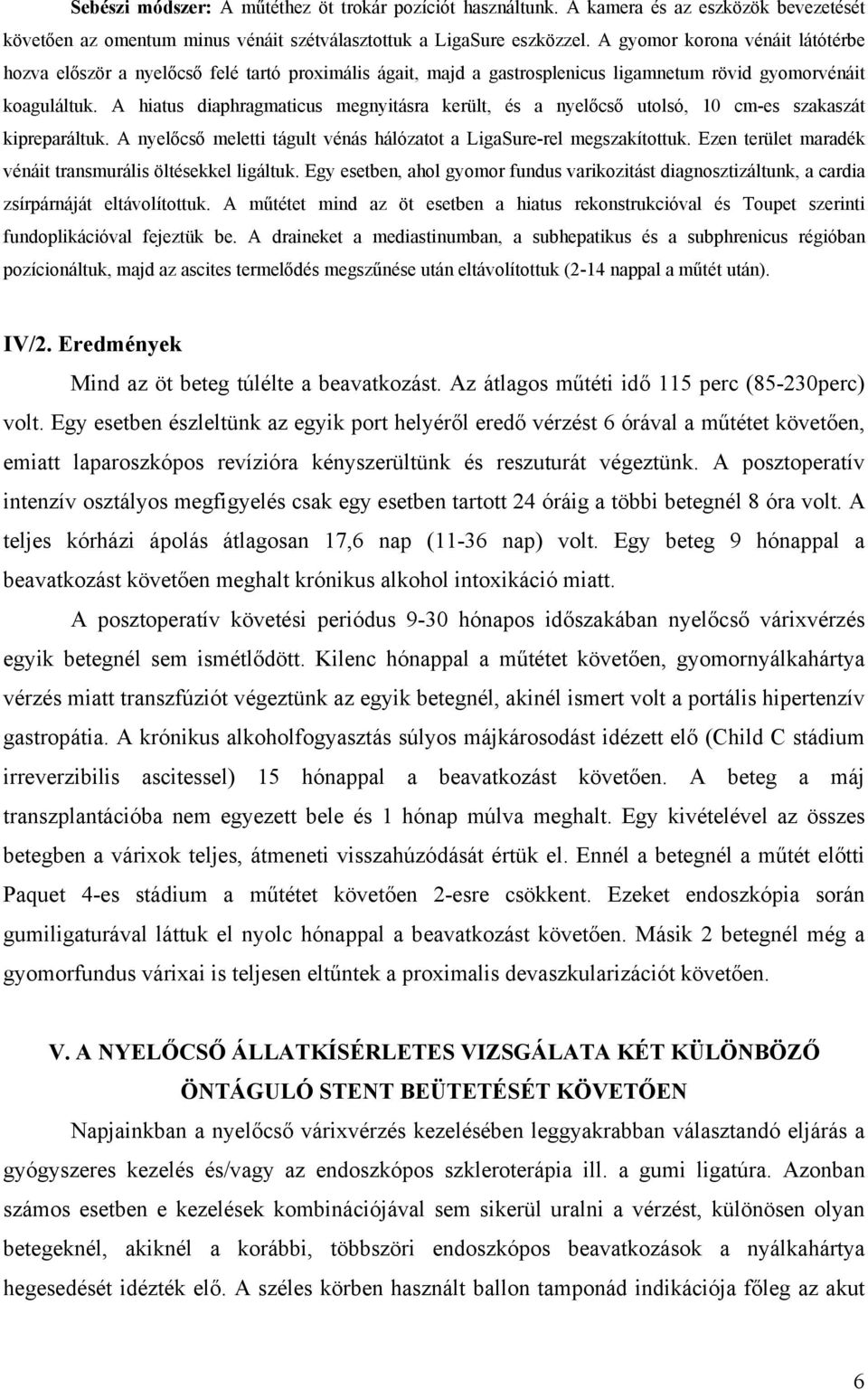 A hiatus diaphragmaticus megnyitásra került, és a nyelőcső utolsó, 10 cm-es szakaszát kipreparáltuk. A nyelőcső meletti tágult vénás hálózatot a LigaSure-rel megszakítottuk.