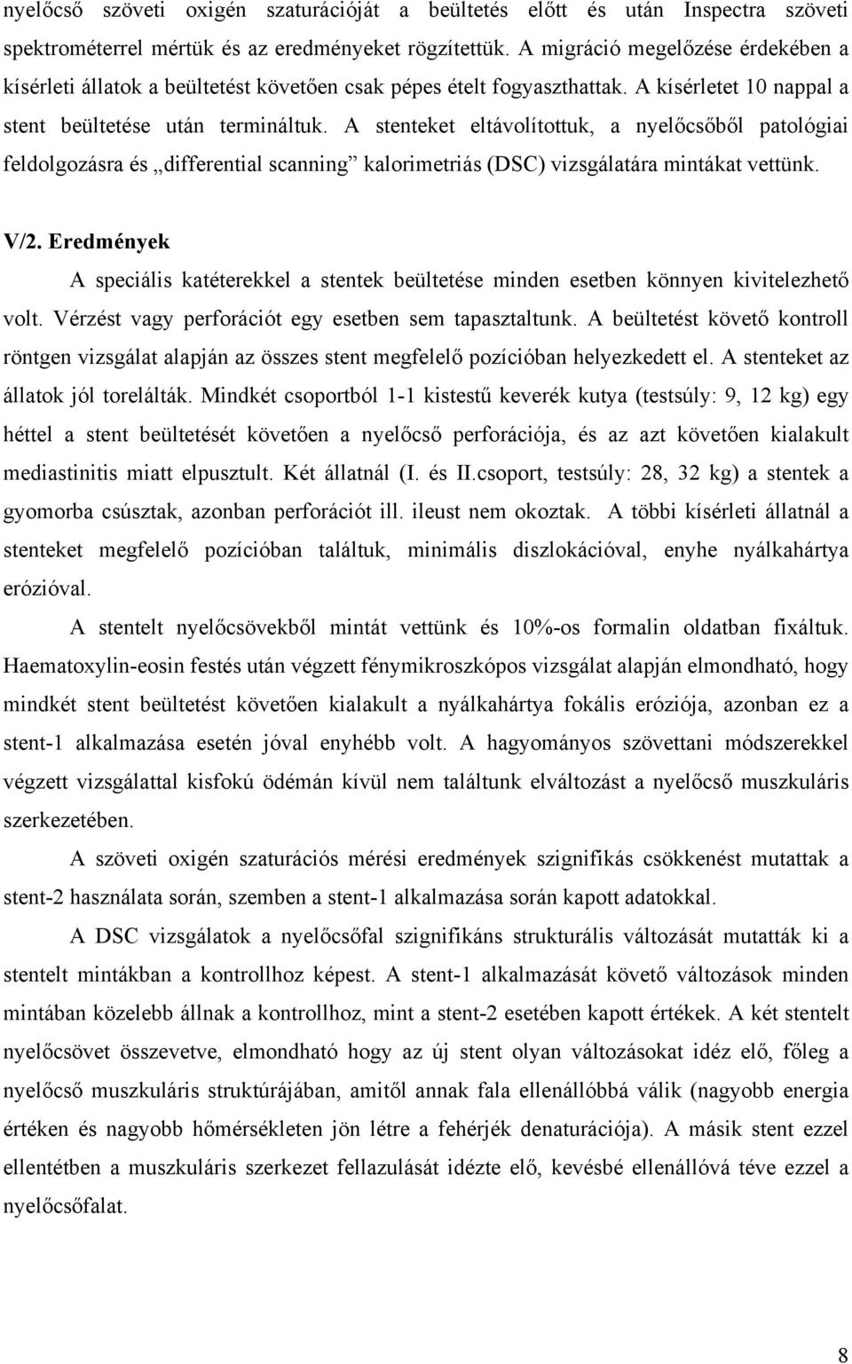 A stenteket eltávolítottuk, a nyelőcsőből patológiai feldolgozásra és differential scanning kalorimetriás (DSC) vizsgálatára mintákat vettünk. V/2.