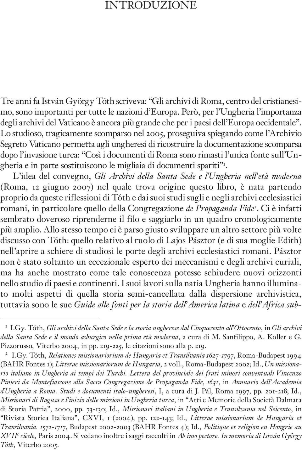 Lo studioso, tragicamente scomparso nel 2005, proseguiva spiegando come l Archivio Segreto Vaticano permetta agli ungheresi di ricostruire la documentazione scomparsa dopo l invasione turca: Così i