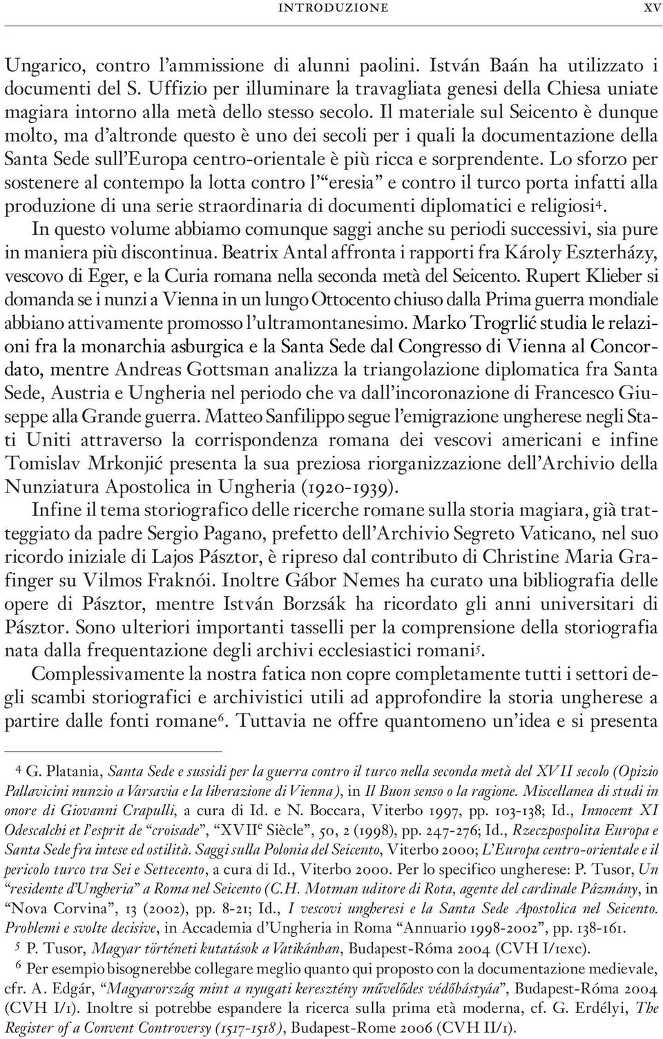 Il materiale sul Seicento è dunque molto, ma d altronde questo è uno dei secoli per i quali la documentazione della Santa Sede sull Europa centro-orientale è più ricca e sorprendente.