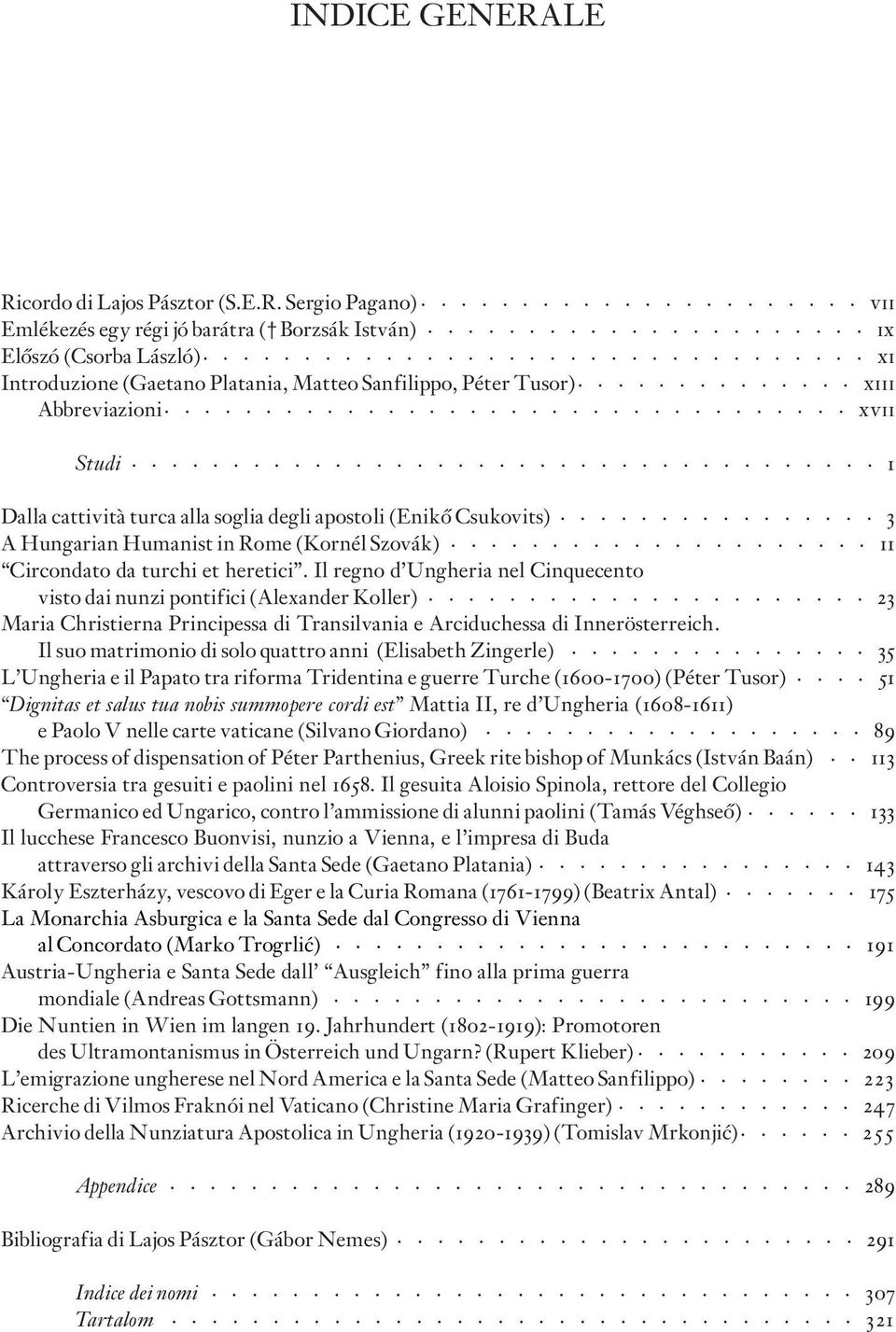 xiii Abbreviazioni xvii Studi 1 Dalla cattività turca alla soglia degli apostoli (Enikõ Csukovits) 3 A Hungarian Humanist in Rome (Kornél Szovák) 11 Circondato da turchi et heretici.