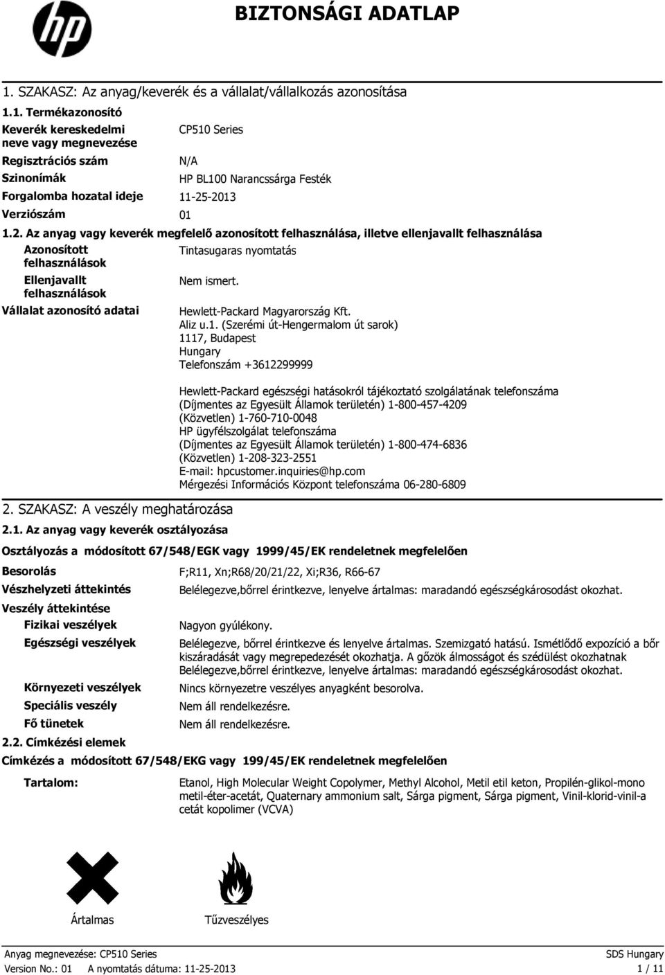 1. Termékazonosító Keverék kereskedelmi neve vagy megnevezése Regisztrációs szám Szinonímák CP510 Series N/A Forgalomba hozatal ideje 1125