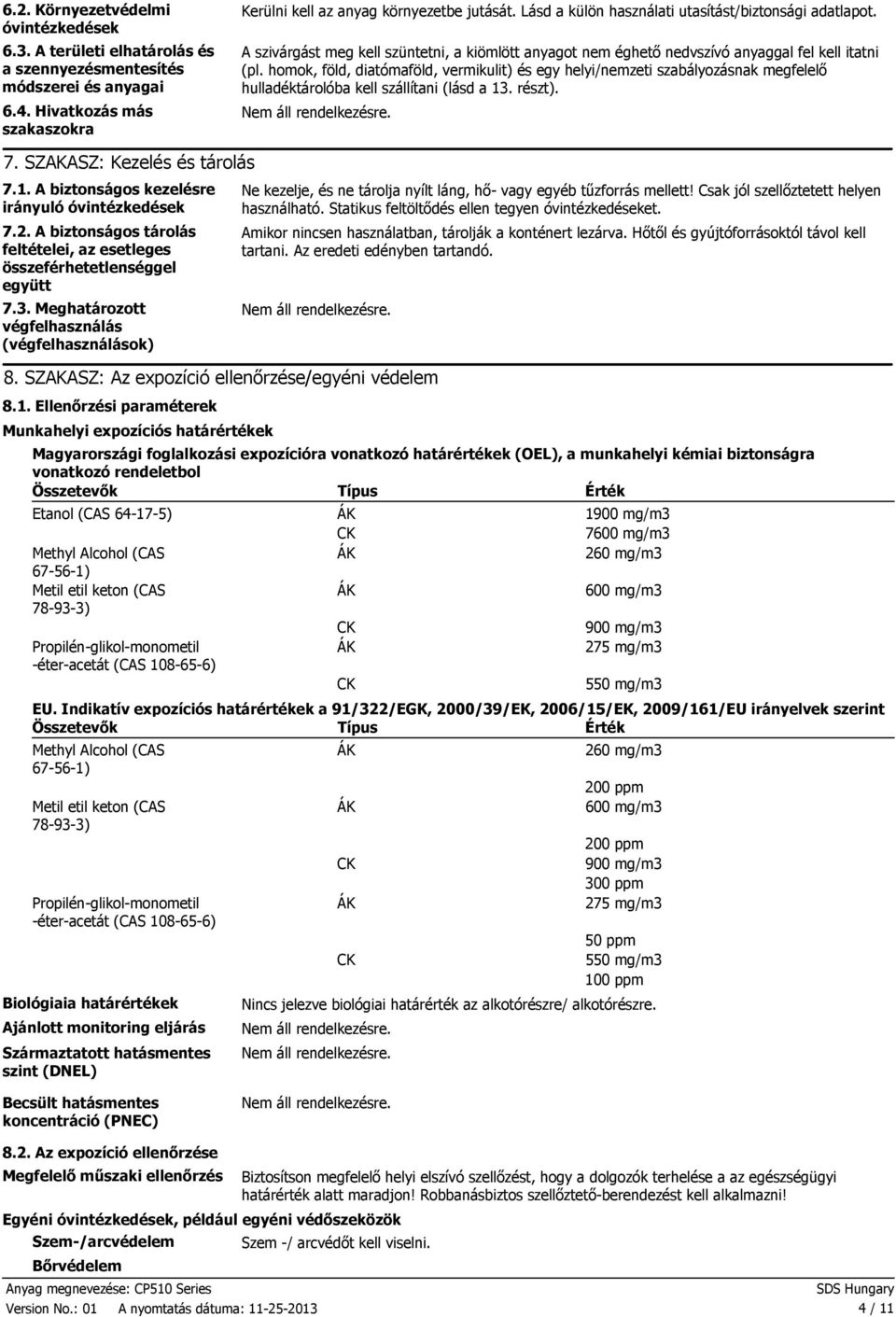 homok, föld, diatómaföld, vermikulit) és egy helyi/nemzeti szabályozásnak megfelelő hulladéktárolóba kell szállítani (lásd a 13. részt). 7. SZAKASZ: Kezelés és tárolás 7.1. A biztonságos kezelésre irányuló óvintézkedések 7.