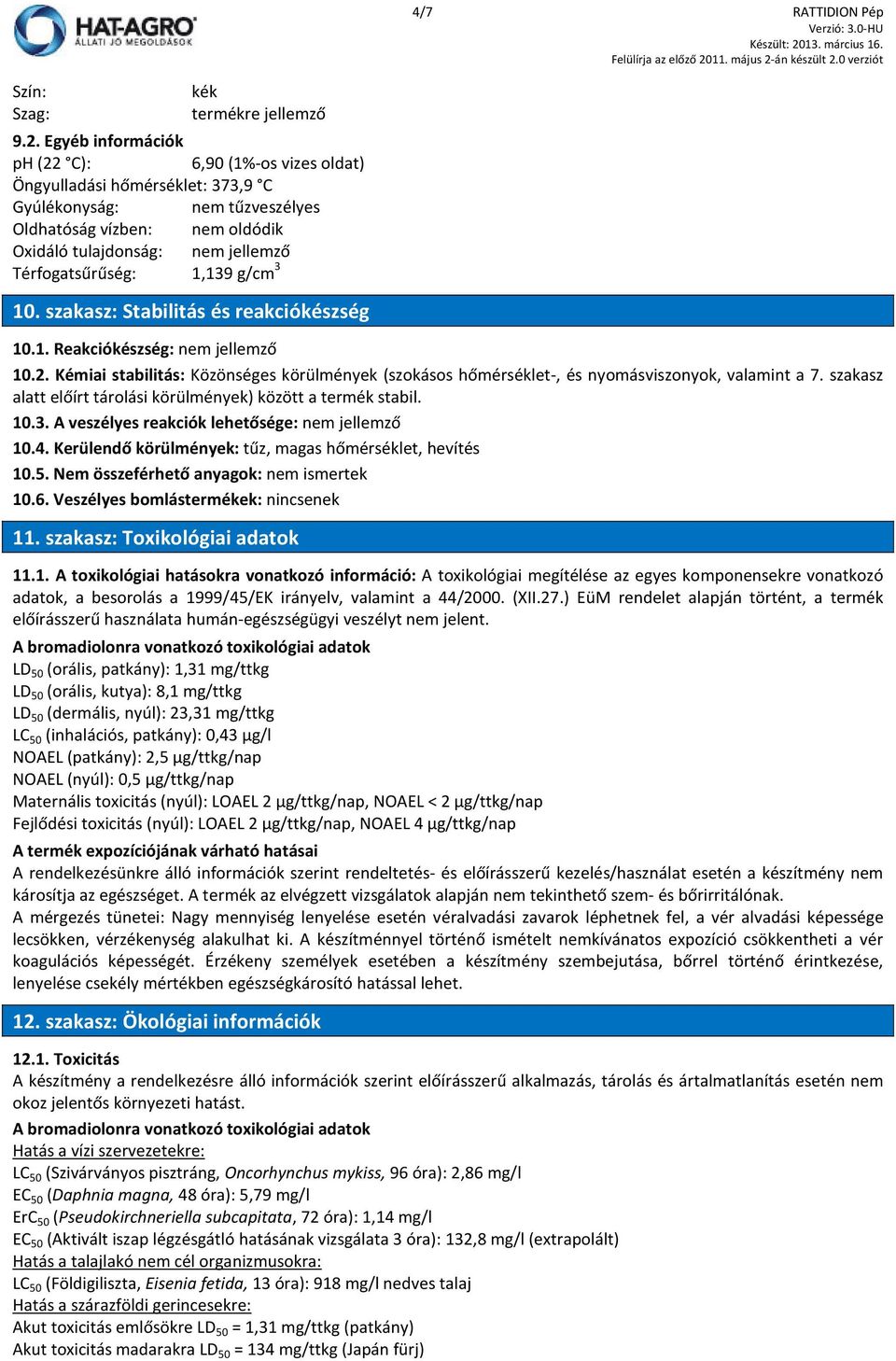 Térfogatsűrűség: 1,139 g/cm 3 10. szakasz: Stabilitás és reakciókészség 10.1. Reakciókészség: nem jellemző 10.2.