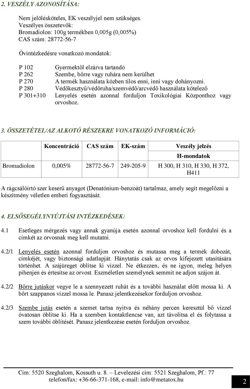 vagy ruhára nem kerülhet A termék használata közben tilos enni, inni vagy dohányozni.