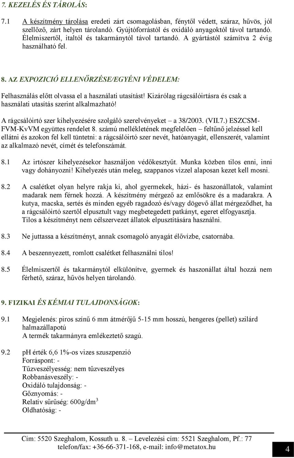 Kizárólag rágcsálóirtásra és csak a használati utasítás szerint alkalmazható! A rágcsálóirtó szer kihelyezésére szolgáló szerelvényeket a 38/2003. (VII.7.) ESZCSM- FVM-KvVM együttes rendelet 8.