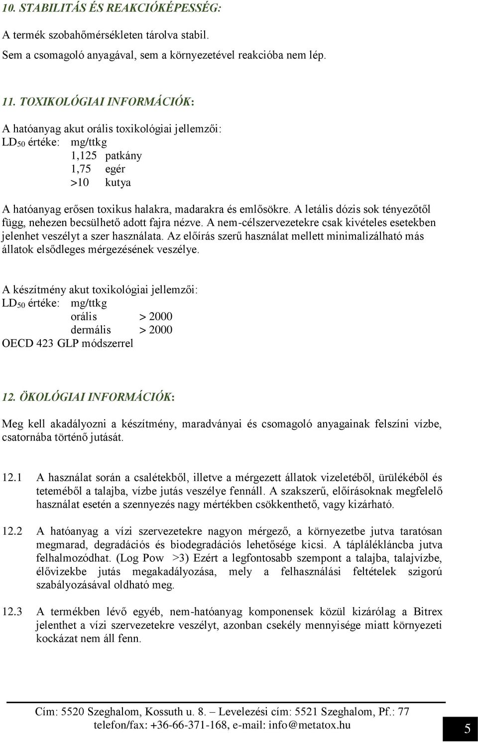 A letális dózis sok tényezőtől függ, nehezen becsülhető adott fajra nézve. A nem-célszervezetekre csak kivételes esetekben jelenhet veszélyt a szer használata.