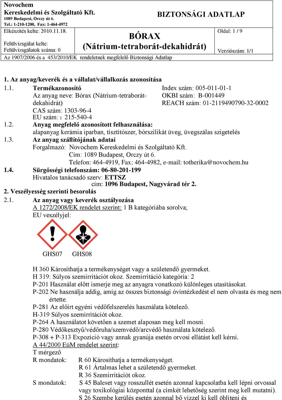 Az anyag szállítójának adatai Forgalmazó: Novochem Cím: Telefon: 464-4919, Fax: 464-4982, e-mail: totherika@novochem.hu 1.4. Sürgősségi telefonszám: 06-80-201-199 Hivatalos tanácsadó szerv: ETTSZ cím: 1096 Budapest, Nagyvárad tér 2.