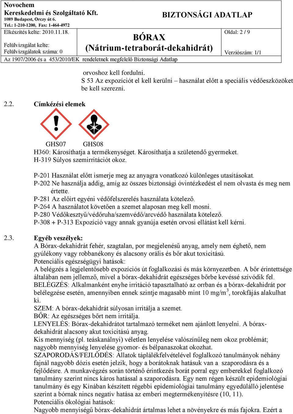 P-202 Ne használja addig, amíg az összes biztonsági óvintézkedést el nem olvasta és meg nem értette. P-281 Az előírt egyéni védőfelszerelés használata kötelező.