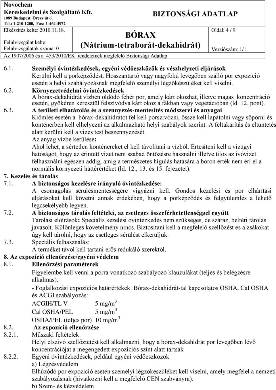 Környezetvédelmi óvintézkedések A bórax-dekahidrát vízben oldódó fehér por, amely kárt okozhat, illetve magas koncentráció esetén, gyökéren keresztül felszívódva kárt okoz a fákban vagy vegetációban