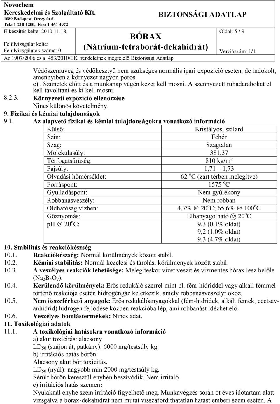 Az alapvető fizikai és kémiai tulajdonságokra vonatkozó információ Külső: Kristályos, szilárd Szín: Fehér Szag: Szagtalan Molekulasúly: 381,37 Térfogatsűrűség: 810 kg/m 3 Fajsúly: 1,71 1,73 Olvadási