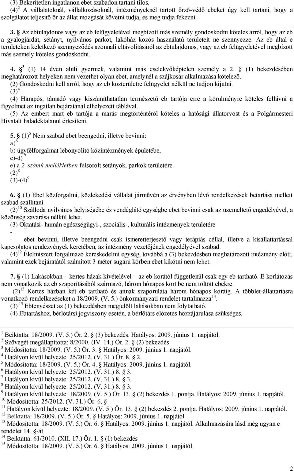 Az ebtulajdonos vagy az eb felügyeletével megbízott más személy gondoskodni köteles arról, hogy az eb a gyalogjárdát, sétányt, nyilvános parkot, lakóház közös használatú területeit ne szennyezze.