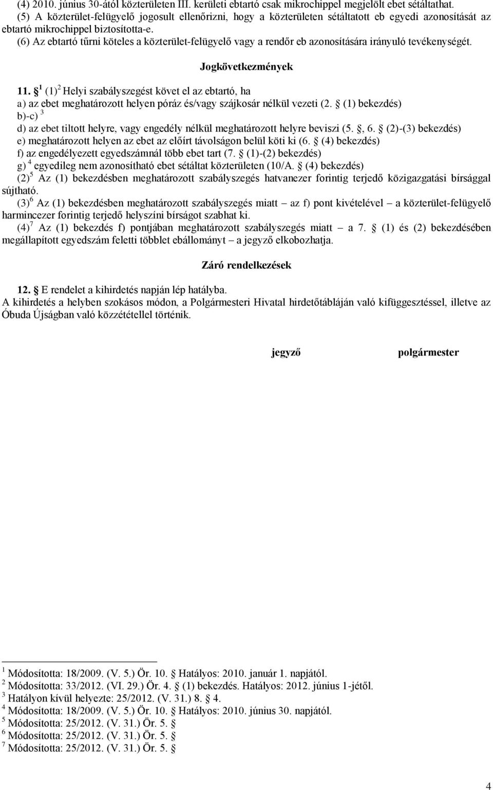 (6) Az ebtartó tűrni köteles a közterület-felügyelő vagy a rendőr eb azonosítására irányuló tevékenységét. Jogkövetkezmények 11.