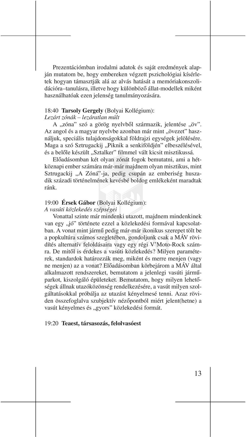 18:40 Tarsoly Gergely (Bolyai Kollégium): Lezárt zónák lezáratlan múlt A zóna szó a görög nyelvből származik, jelentése öv.