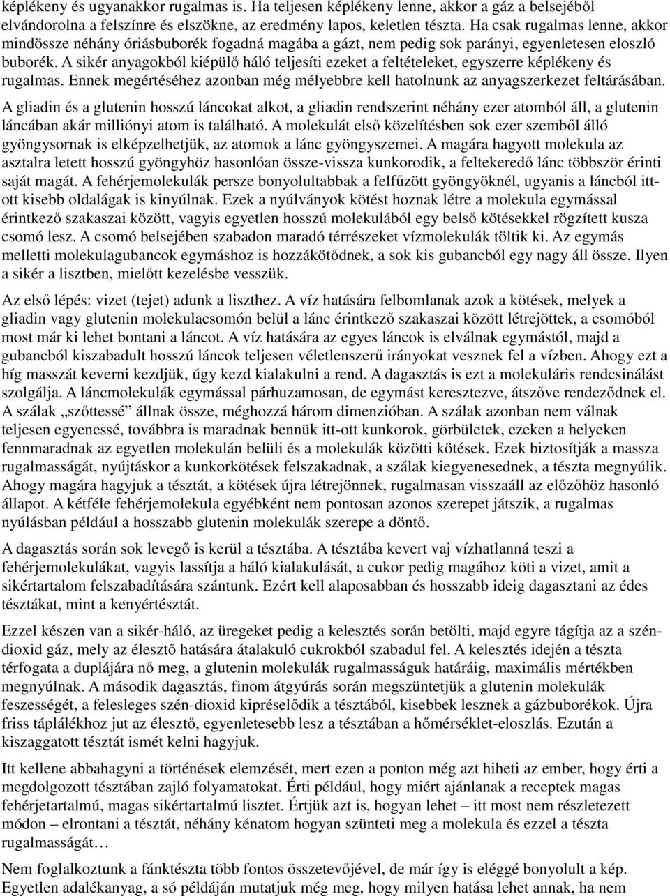 A sikér anyagokból kiépülő háló teljesíti ezeket a feltételeket, egyszerre képlékeny és rugalmas. Ennek megértéséhez azonban még mélyebbre kell hatolnunk az anyagszerkezet feltárásában.