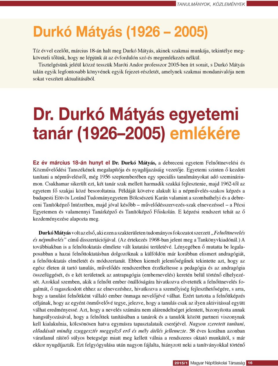 Tisztelgésünk jeléül közzé tesszük Maróti Andor professzor 2005-ben írt sorait, s Durkó Mátyás talán egyik legfontosabb könyvének egyik fejezet-részletét, amelynek szakmai mondanivalója nem sokat