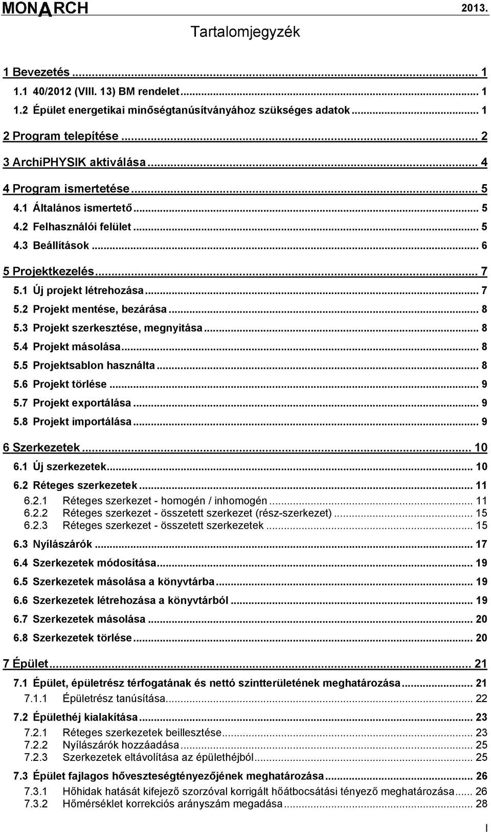 .. 8 5.3 Projekt szerkesztése, megnyitása... 8 5.4 Projekt másolása... 8 5.5 Projektsablon használta... 8 5.6 Projekt törlése... 9 5.7 Projekt exportálása... 9 5.8 Projekt importálása.