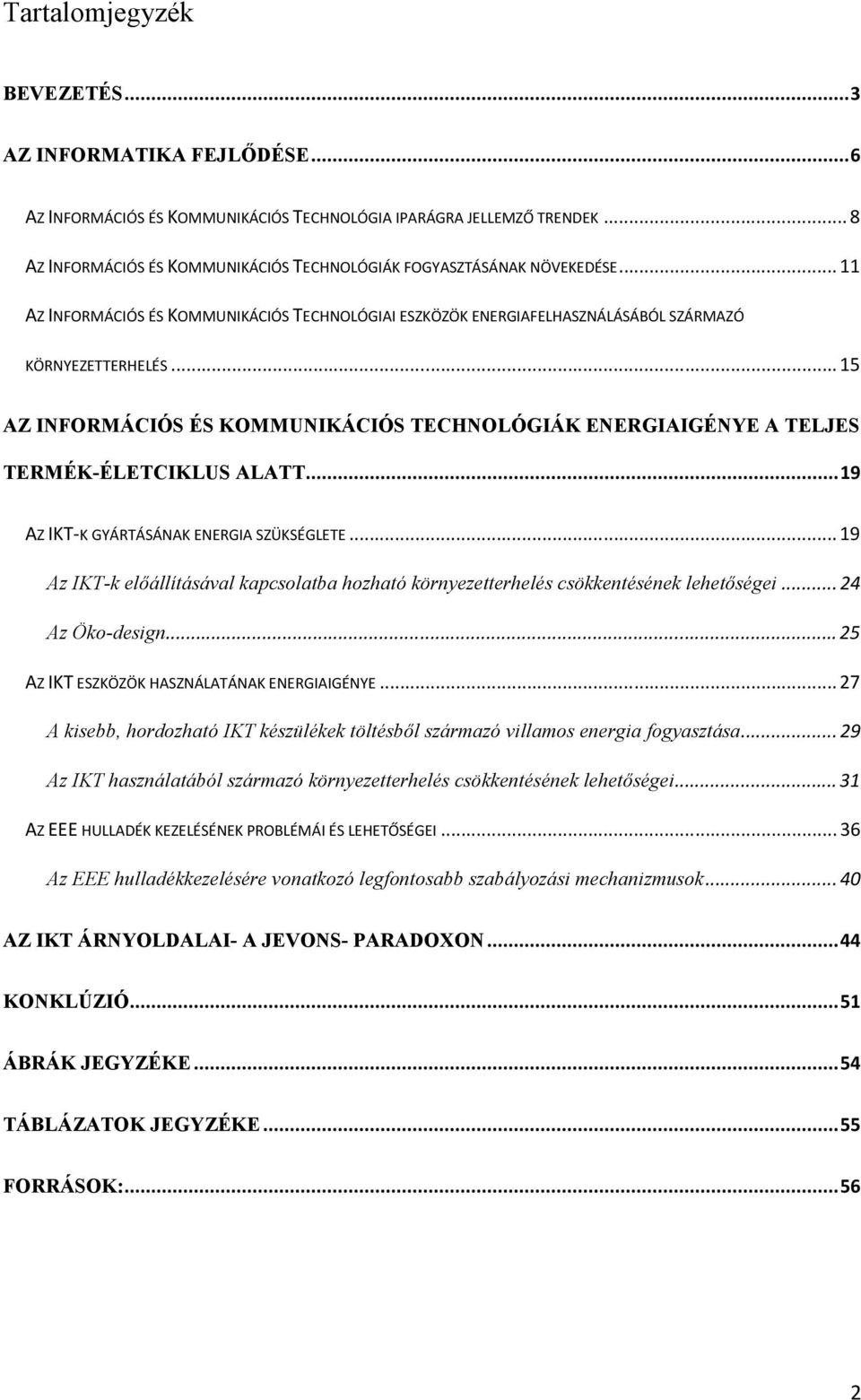 .. 15 AZ INFORMÁCIÓS ÉS KOMMUNIKÁCIÓS TECHNOLÓGIÁK ENERGIAIGÉNYE A TELJES TERMÉK-ÉLETCIKLUS ALATT... 19 AZ IKT-K GYÁRTÁSÁNAK ENERGIA SZÜKSÉGLETE.