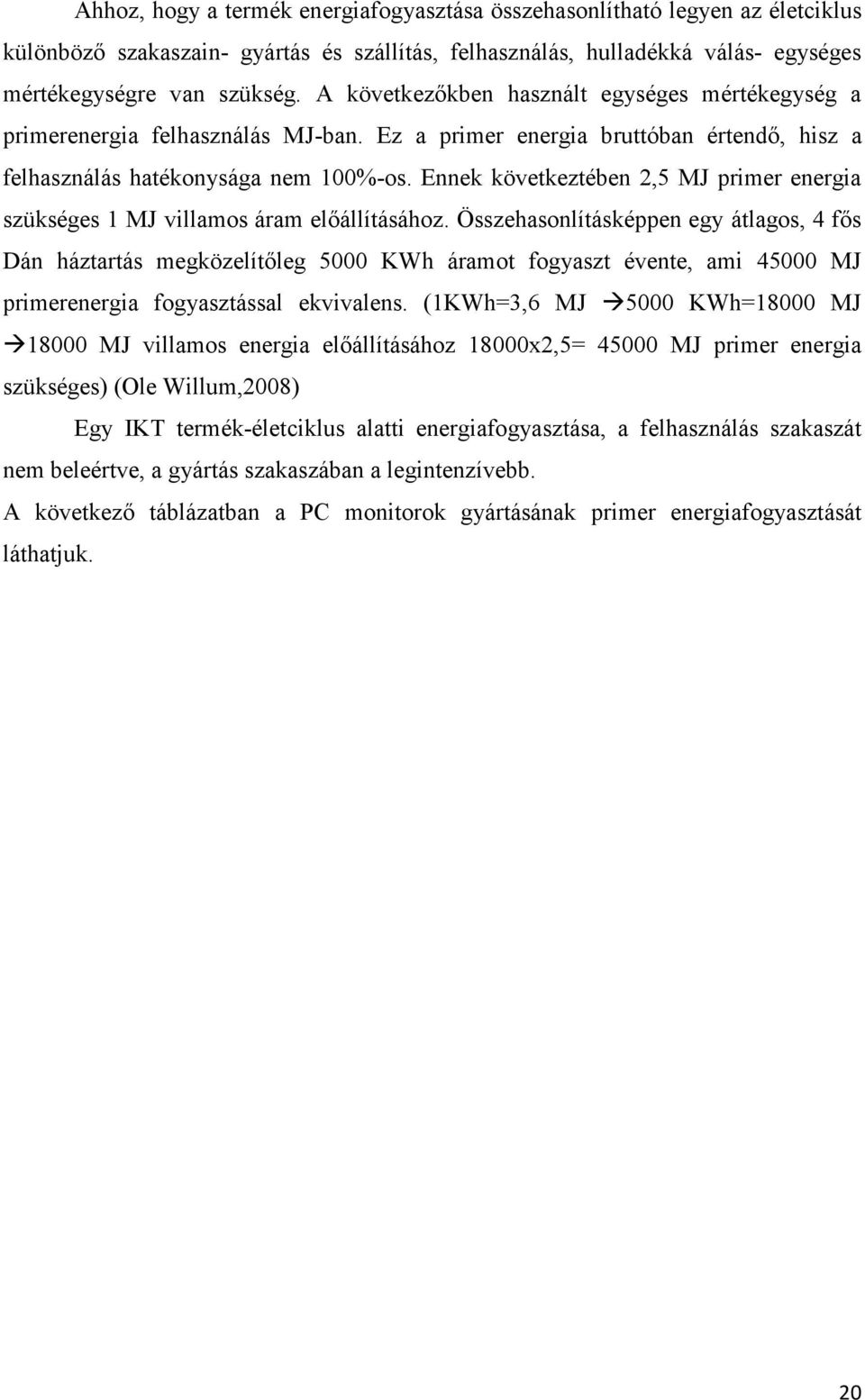 Ennek következtében 2,5 MJ primer energia szükséges 1 MJ villamos áram előállításához.