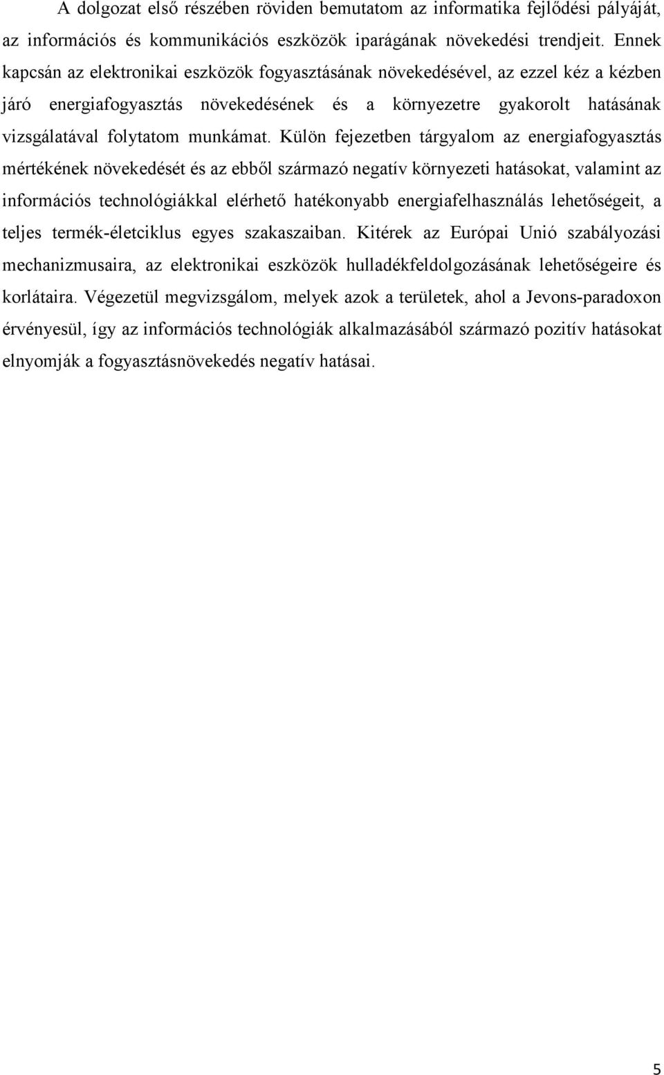 Külön fejezetben tárgyalom az energiafogyasztás mértékének növekedését és az ebből származó negatív környezeti hatásokat, valamint az információs technológiákkal elérhető hatékonyabb