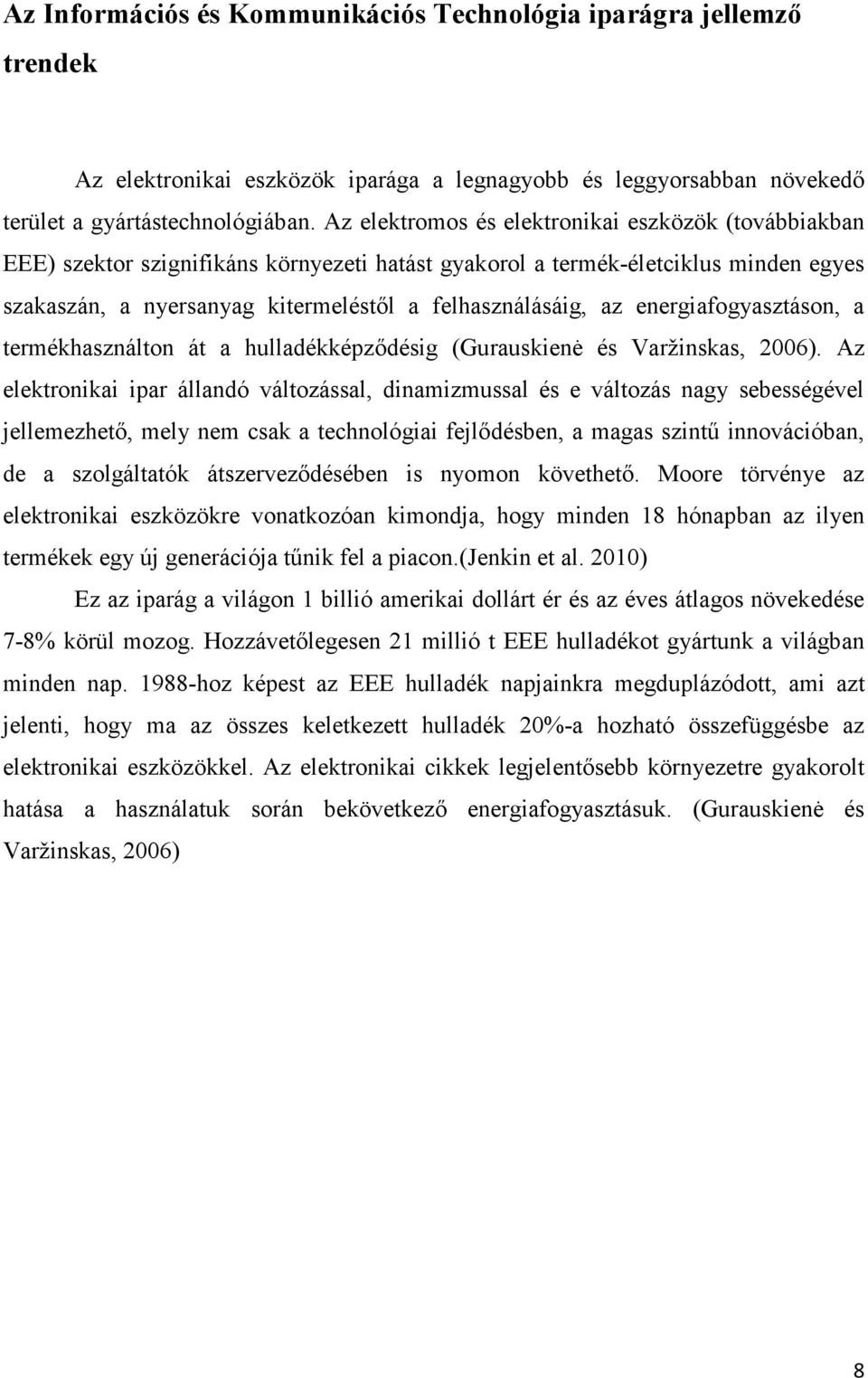 energiafogyasztáson, a termékhasználton át a hulladékképződésig (Gurauskienė és Varžinskas, 2006).