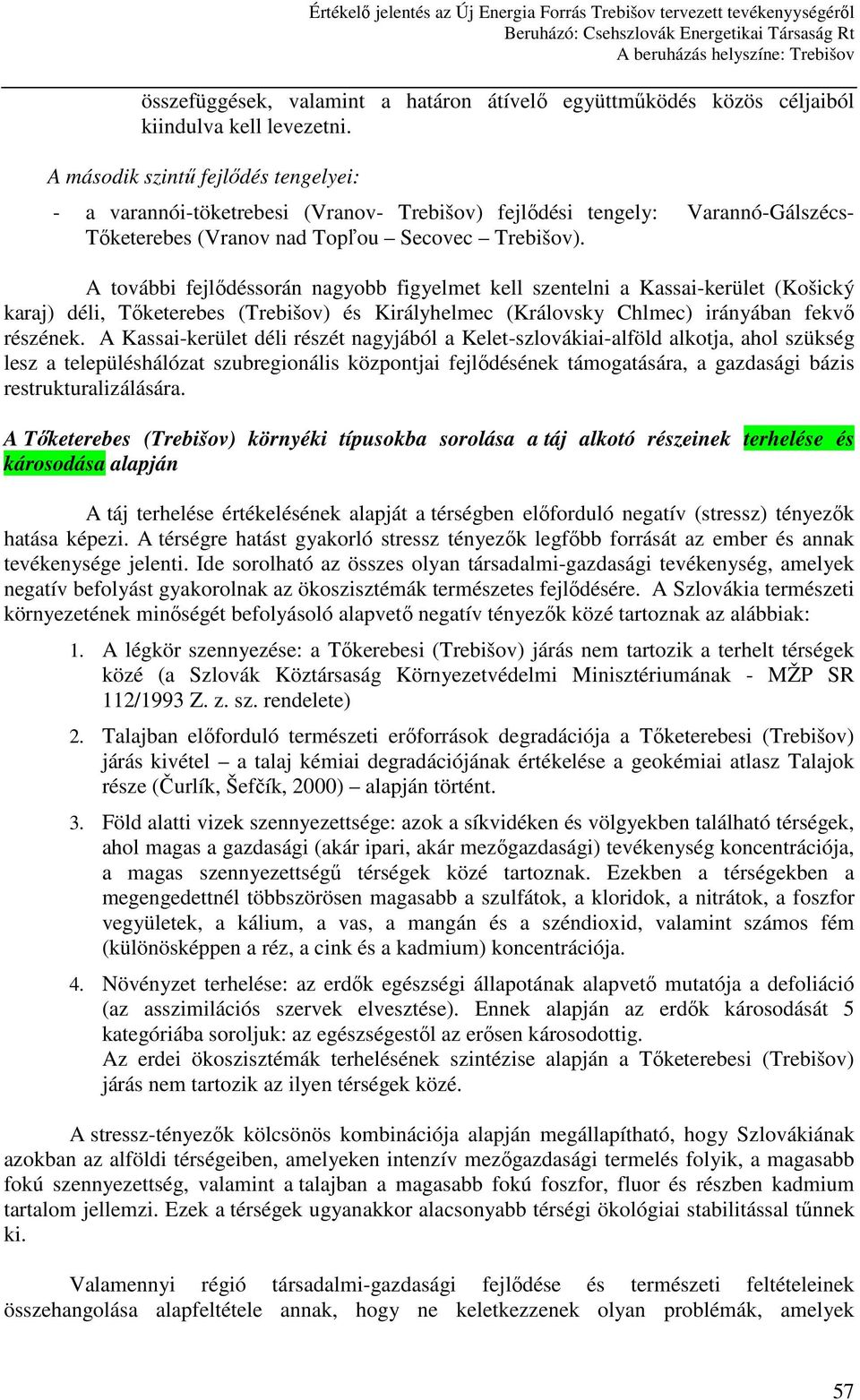 A további fejlıdéssorán nagyobb figyelmet kell szentelni a Kassai-kerület (Košický karaj) déli, Tıketerebes (Trebišov) és Királyhelmec (Královsky Chlmec) irányában fekvı részének.