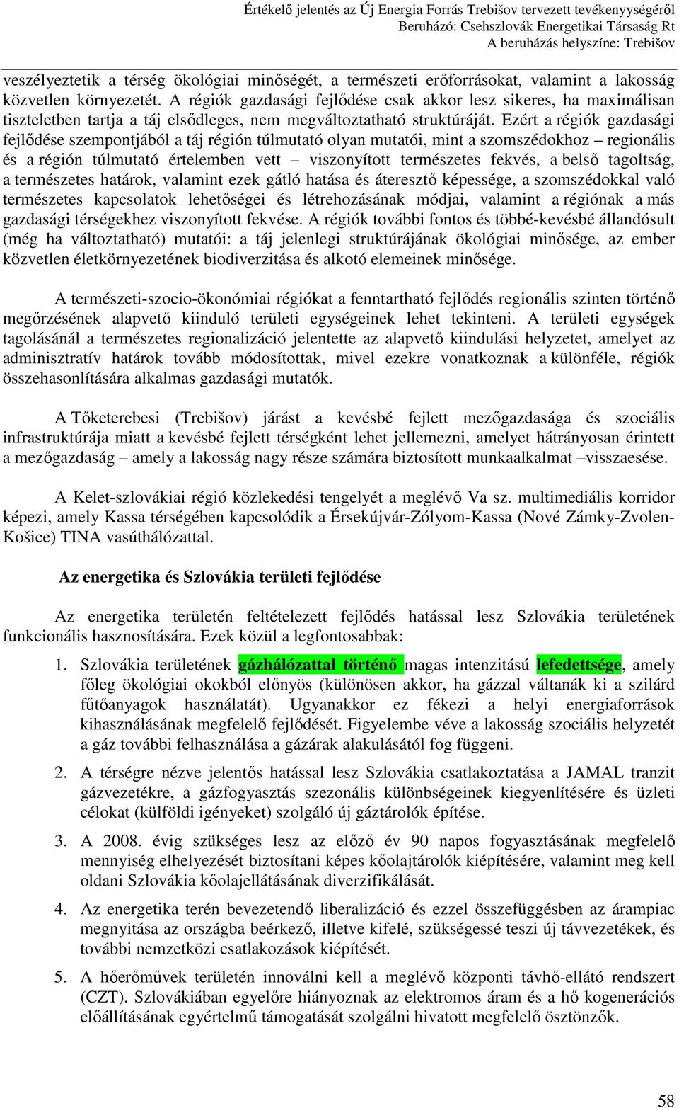 Ezért a régiók gazdasági fejlıdése szempontjából a táj régión túlmutató olyan mutatói, mint a szomszédokhoz regionális és a régión túlmutató értelemben vett viszonyított természetes fekvés, a belsı