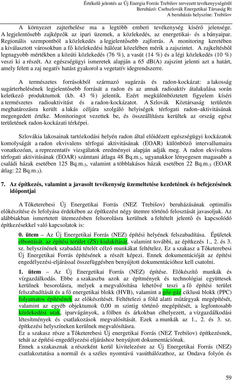 A zajkeltésbıl legnagyobb mértékben a közúti közlekedés (76 %), a vasút (14 %) és a légi közlekedés (10 %) veszi ki a részét.