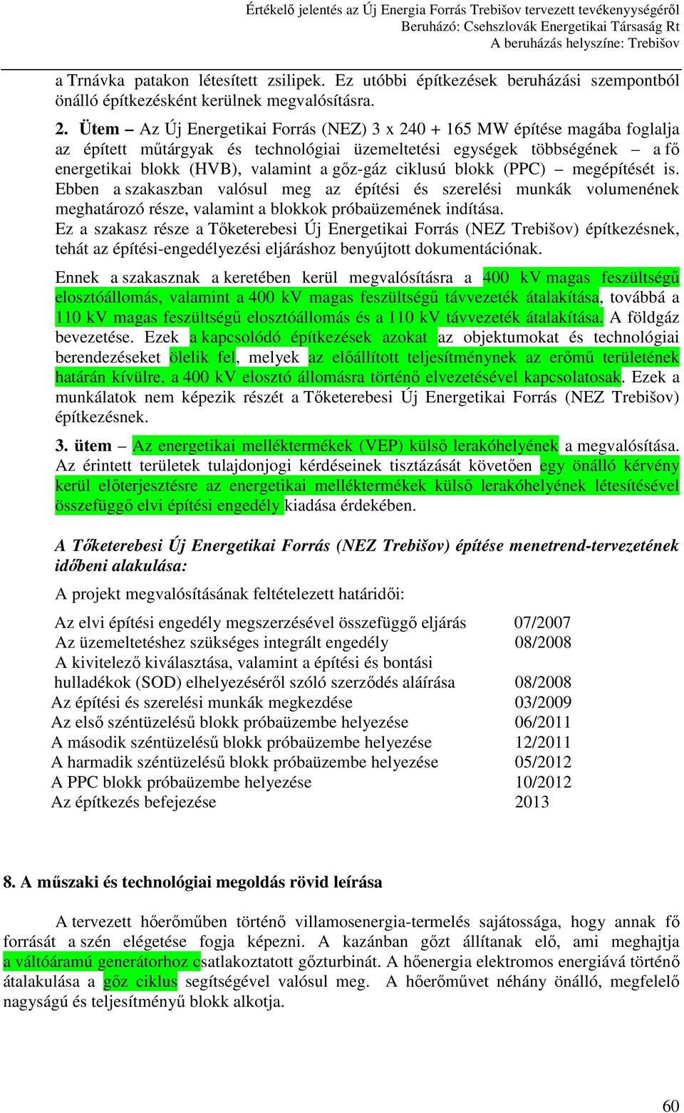 ciklusú blokk (PPC) megépítését is. Ebben a szakaszban valósul meg az építési és szerelési munkák volumenének meghatározó része, valamint a blokkok próbaüzemének indítása.