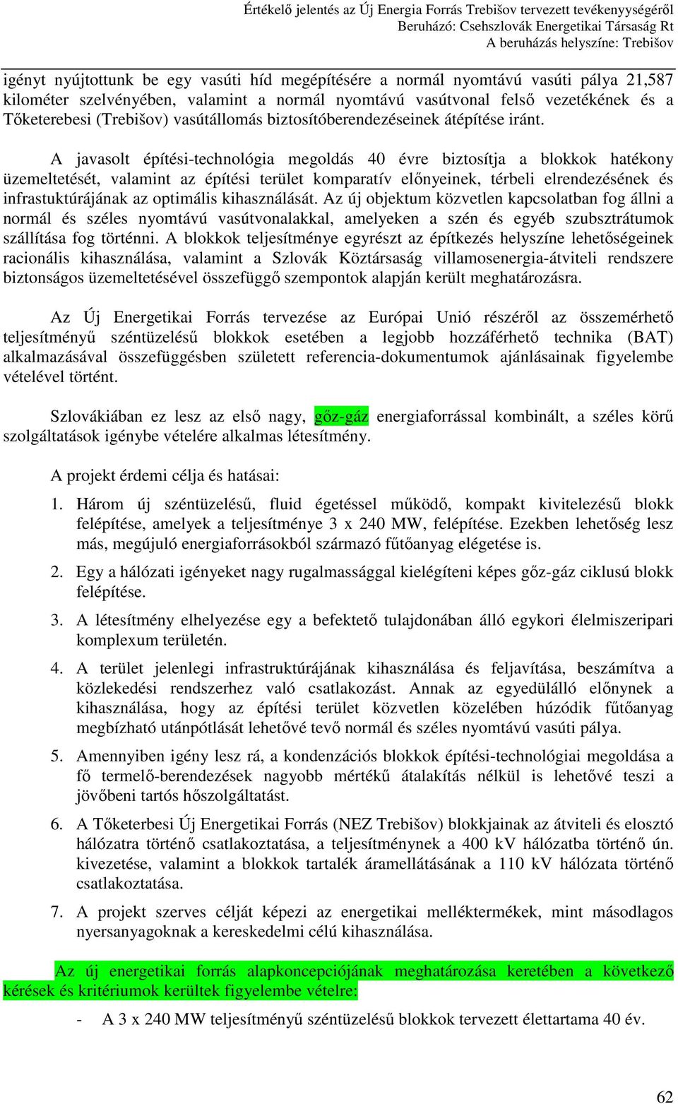 A javasolt építési-technológia megoldás 40 évre biztosítja a blokkok hatékony üzemeltetését, valamint az építési terület komparatív elınyeinek, térbeli elrendezésének és infrastuktúrájának az