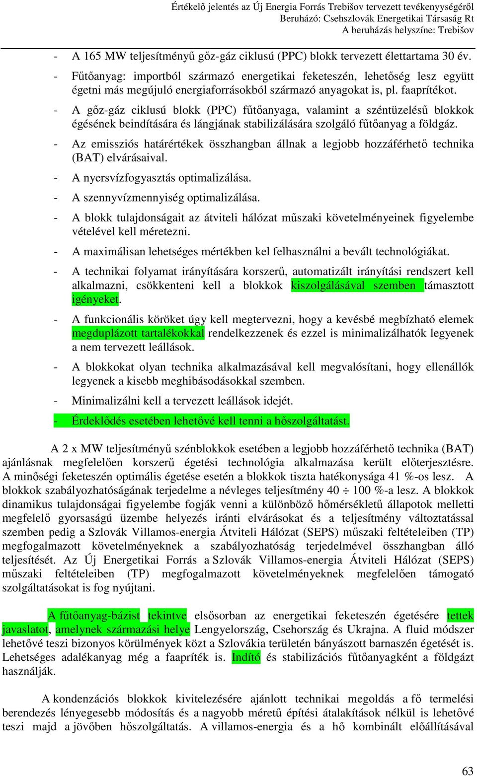 - A gız-gáz ciklusú blokk (PPC) főtıanyaga, valamint a széntüzeléső blokkok égésének beindítására és lángjának stabilizálására szolgáló főtıanyag a földgáz.