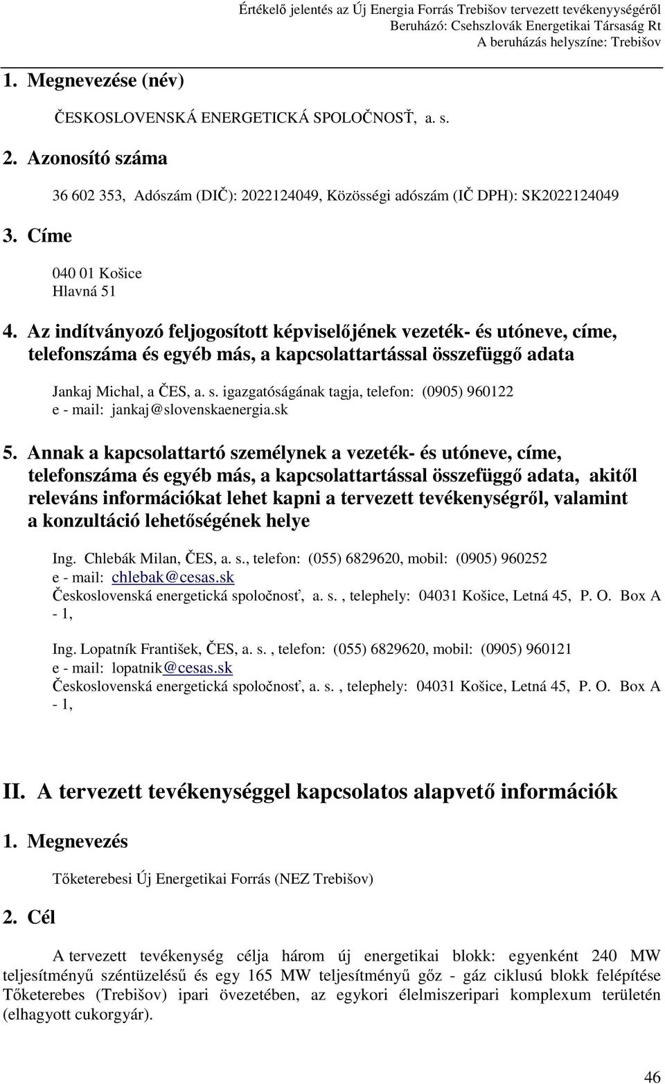 igazgatóságának tagja, telefon: (0905) 960122 e - mail: jankaj@slovenskaenergia.sk 5.