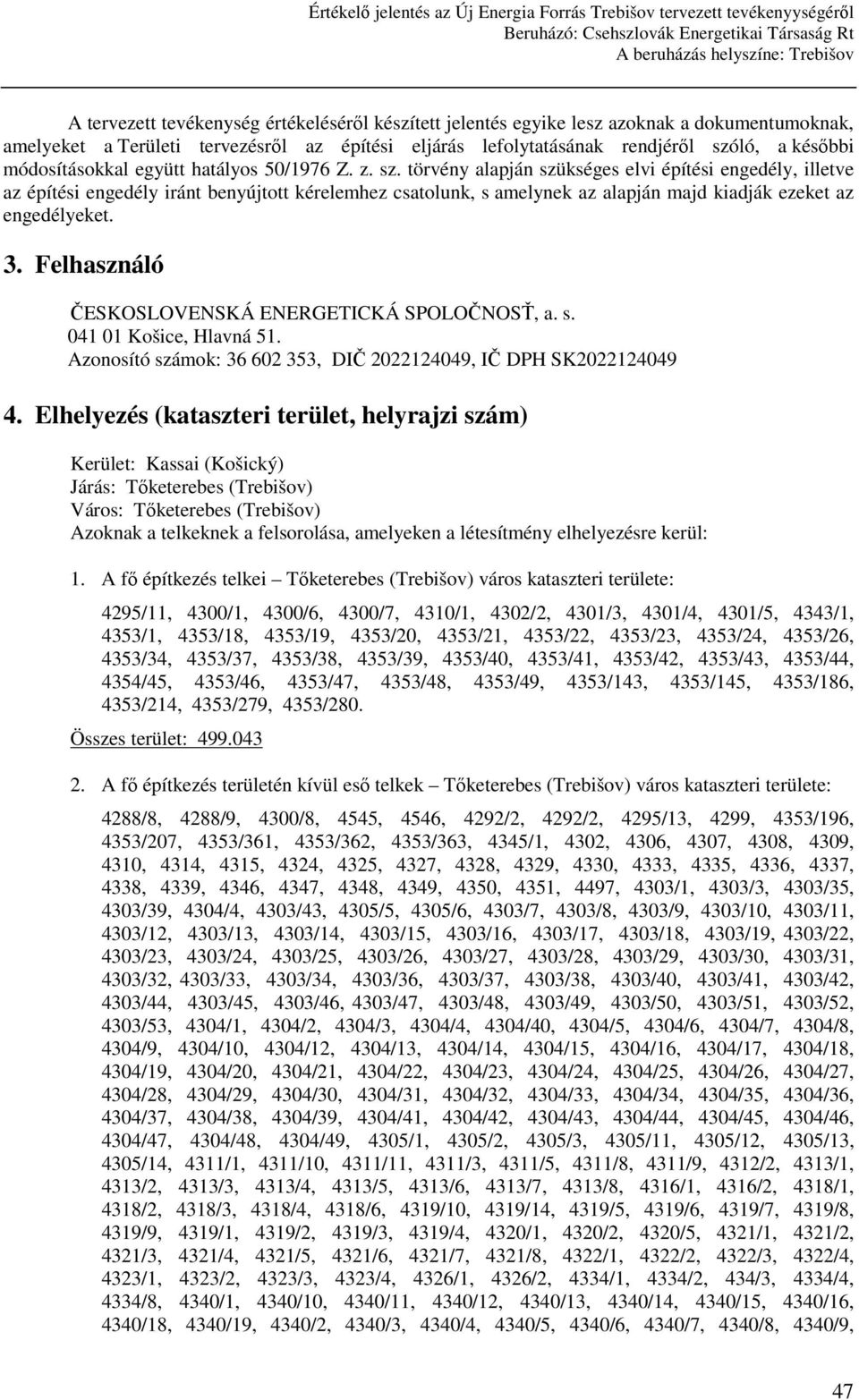 törvény alapján szükséges elvi építési engedély, illetve az építési engedély iránt benyújtott kérelemhez csatolunk, s amelynek az alapján majd kiadják ezeket az engedélyeket. 3.