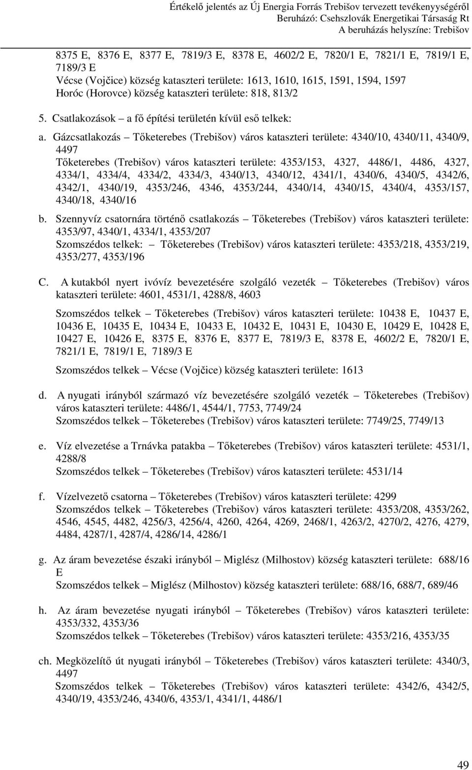 Gázcsatlakozás Tıketerebes (Trebišov) város kataszteri területe: 4340/10, 4340/11, 4340/9, 4497 Tıketerebes (Trebišov) város kataszteri területe: 4353/153, 4327, 4486/1, 4486, 4327, 4334/1, 4334/4,