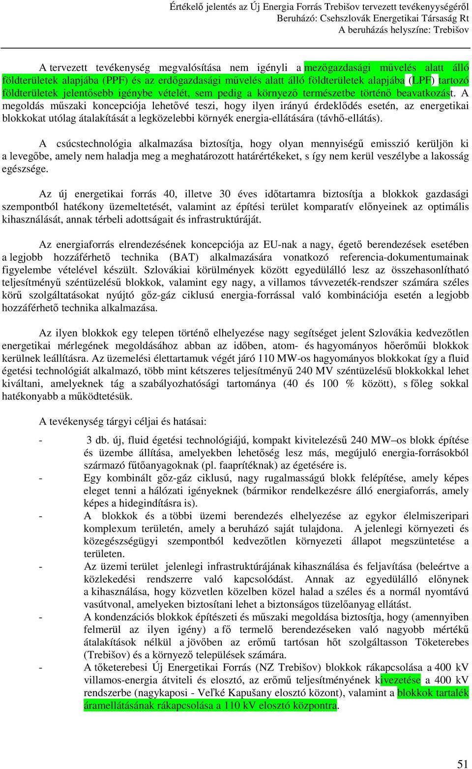 A megoldás mőszaki koncepciója lehetıvé teszi, hogy ilyen irányú érdeklıdés esetén, az energetikai blokkokat utólag átalakítását a legközelebbi környék energia-ellátására (távhı-ellátás).