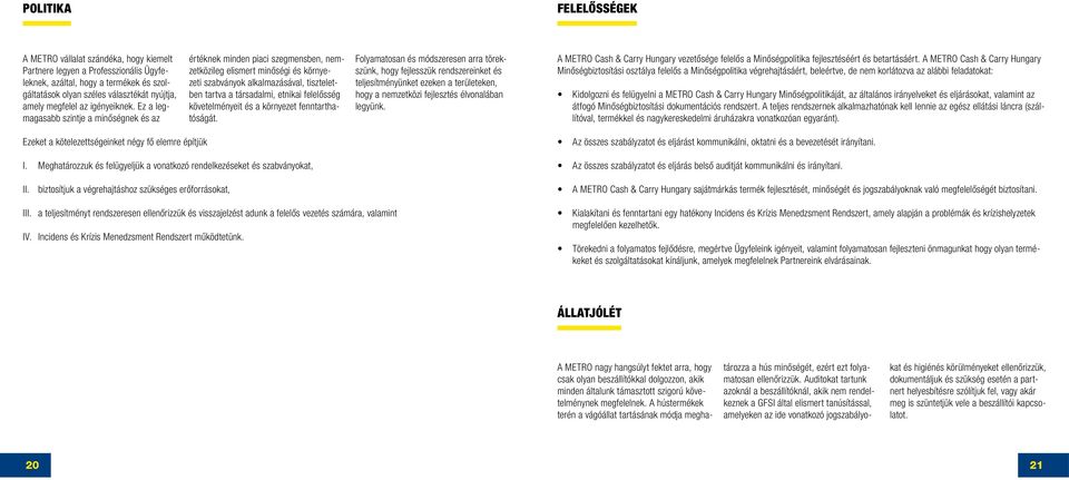 Ez a legmagasabb szintje a minőségnek és az értéknek minden piaci szegmensben, nemzetközileg elismert minőségi és környezeti szabványok alkalmazásával, tiszteletben tartva a társadalmi, etnikai