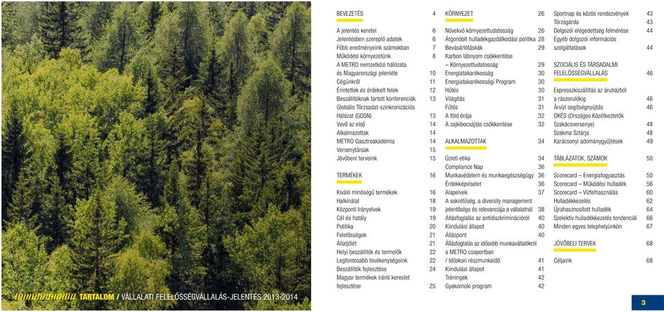 Alkalmazottak 14 Gasztroakadémia 14 Versenytársak 15 Jövőbeni terveink 15 TERMÉKEK 16 Kiváló minőségű termékek 16 Halkínálat 18 Központi Irányelvek 19 Cél és hatály 19 Politika 20 Felelősségek 21