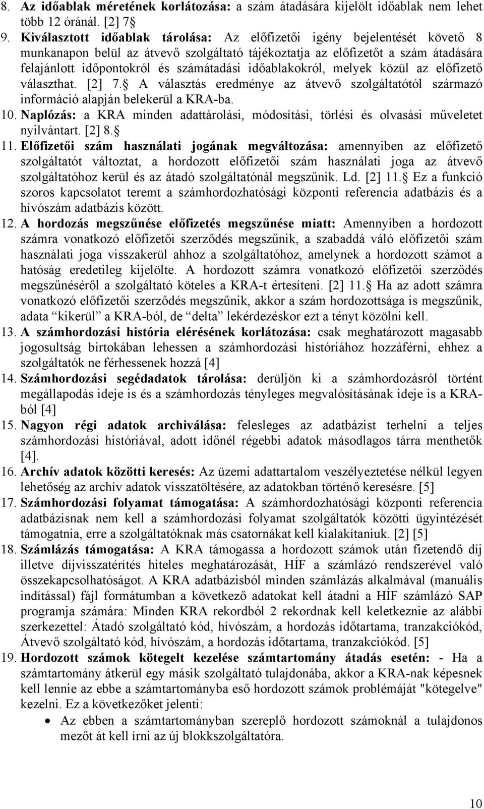 időablakokról, melyek közül az előfizető választhat. [2] 7. A választás eredménye az átvevő szolgáltatótól származó információ alapján belekerül a KRA-ba. 10.