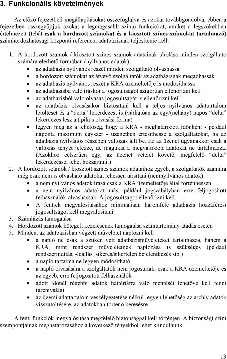 A hordozott számok / kiosztott színes számok adatainak tárolása minden szolgáltató számára elérhető formában (nyilvános adatok) az adatbázis nyilvános részét minden szolgáltató olvashassa a hordozott