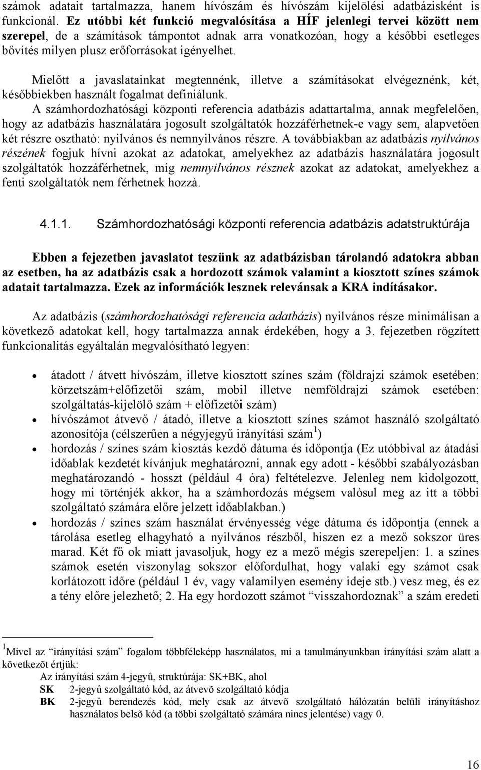 igényelhet. Mielőtt a javaslatainkat megtennénk, illetve a számításokat elvégeznénk, két, későbbiekben használt fogalmat definiálunk.