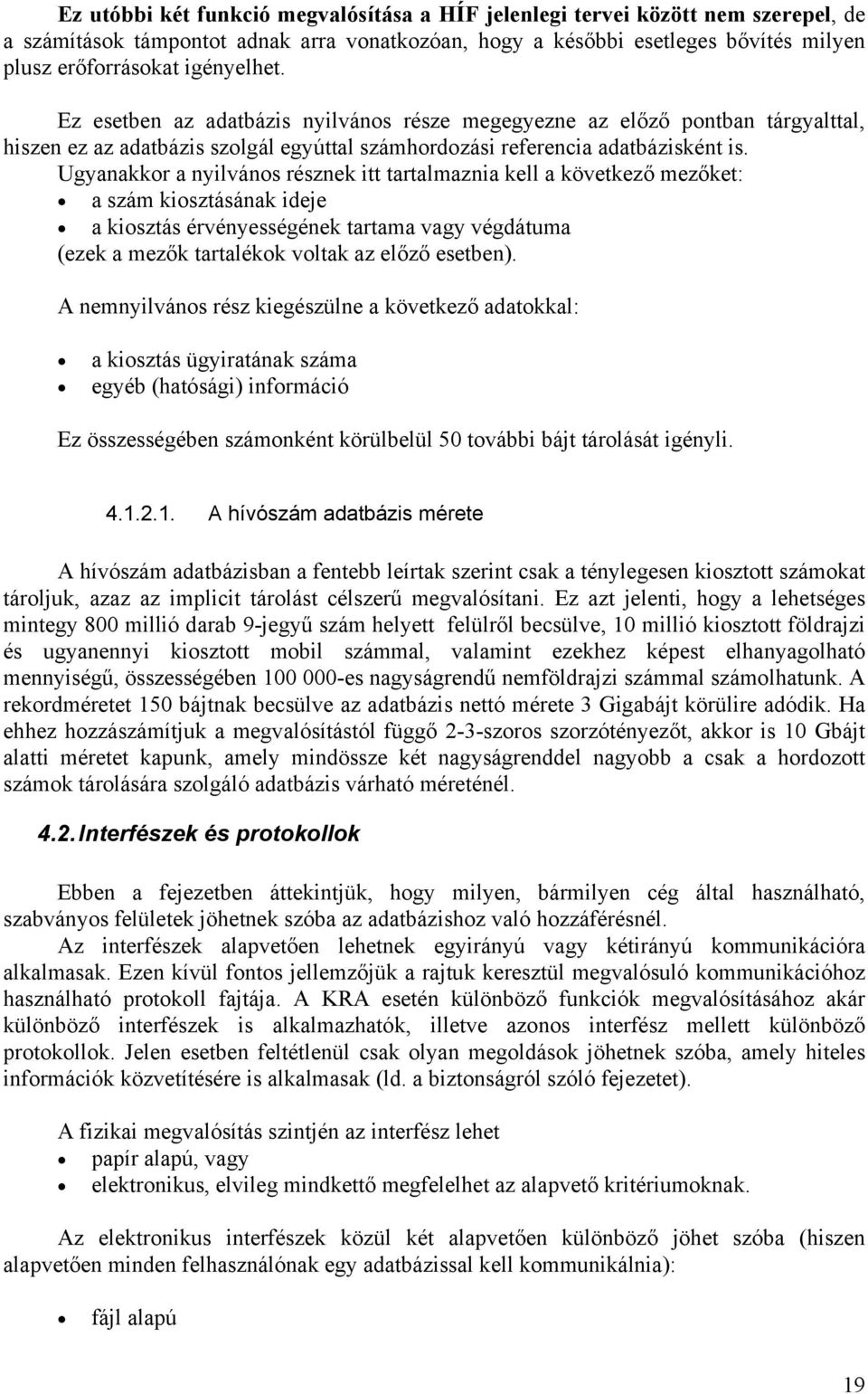 Ugyanakkor a nyilvános résznek itt tartalmaznia kell a következő mezőket: a szám kiosztásának ideje a kiosztás érvényességének tartama vagy végdátuma (ezek a mezők tartalékok voltak az előző esetben).